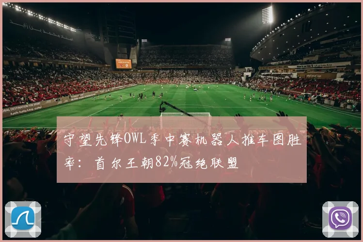 守望先锋OWL季中赛机器人推车图胜率:首尔王朝82%冠绝联盟